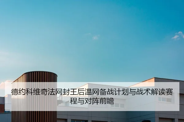 德约科维奇法网封王后温网备战计划与战术解读赛程与对阵前瞻